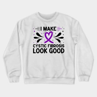 I Make Cystic Fibrosis Look Good Cystic Fibrosis Awareness Crewneck Sweatshirt